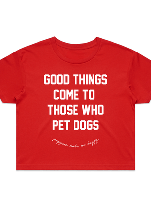 Good Things Come to Those Who Pet Dogs Crop Tee | Gift for Dog Lovers | Made in USA
