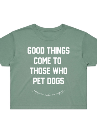 Good Things Come to Those Who Pet Dogs Crop Tee | Gift for Dog Lovers | Made in USA