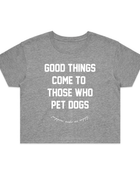 Good Things Come to Those Who Pet Dogs Crop Tee | Gift for Dog Lovers | Made in USA