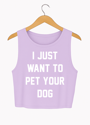 I Just Want to Pet Your Dog Crop Tank | Gift for Dog Moms & Dog Lovers | Made in USA