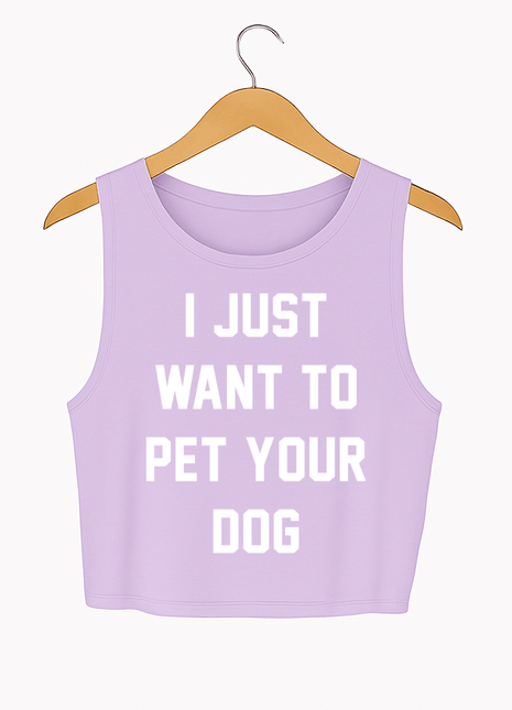 I Just Want to Pet Your Dog | Crop Tank | Present For Dog Lovers Made in USA
