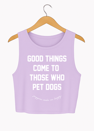 Good Things Come To Those Who Pet Dogs Crop Tank | Soft Made in USA Dog Mom Gift