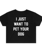 I Just Want To Pet Your Dog Crop Tee | Gift for Dog Moms