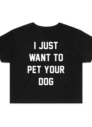 I Just Want To Pet Your Dog Crop Tee | Gift for Dog Moms