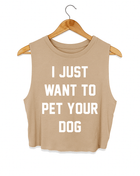 I Just Want to Pet Your Dog Crop Tank | Gift for Dog Moms & Dog Lovers | Made in USA
