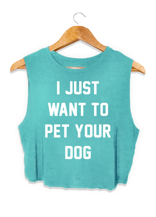 I Just Want to Pet Your Dog Crop Tank | Gift for Dog Moms & Dog Lovers | Made in USA