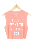 I Just Want to Pet Your Dog Crop Tank | Gift for Dog Moms & Dog Lovers | Made in USA