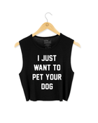 I Just Want to Pet Your Dog Crop Tank | Gift for Dog Moms & Dog Lovers | Made in USA