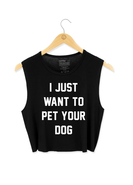 I Just Want to Pet Your Dog | Crop Tank | Present For Dog Lovers Made in USA