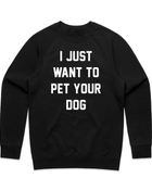 I Just Want to Pet Your Dog Crewneck Sweatshirt | Gift for Dog Lovers | Printed in USA