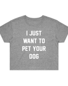 I Just Want To Pet Your Dog Crop Tee | Gift for Dog Moms