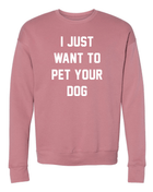 I Just Want to Pet Your Dog Crewneck Sweatshirt | Gift for Dog Lovers | Printed in USA