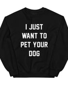 I Just Want to Pet Your Dog | Dog Lover Sweatshirt