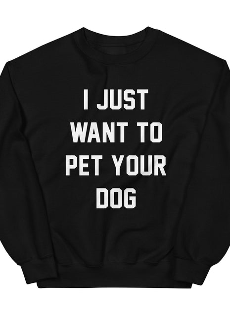 I Just Want to Pet Your Dog | Dog Lover Sweatshirt