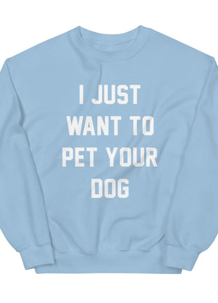 I Just Want to Pet Your Dog | Dog Lover Sweatshirt