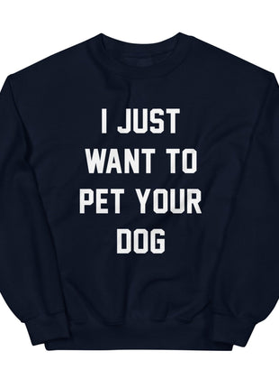 I Just Want to Pet Your Dog | Dog Lover Sweatshirt
