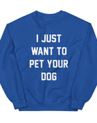 I Just Want to Pet Your Dog | Dog Lover Sweatshirt