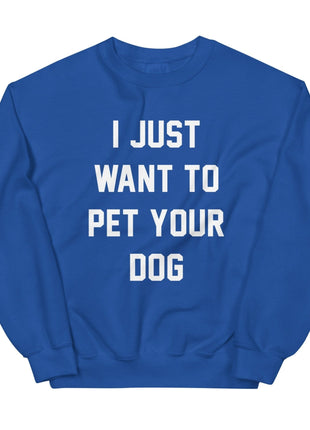 I Just Want to Pet Your Dog | Dog Lover Sweatshirt