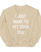 I Just Want to Pet Your Dog | Dog Lover Sweatshirt