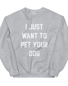 I Just Want to Pet Your Dog | Dog Lover Sweatshirt