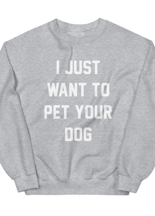 I Just Want to Pet Your Dog | Dog Lover Sweatshirt