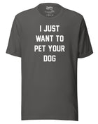 I Just Want To Pet Your Dog Shirt |  Uni-Sex Shirt | Dog Owner Gift