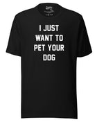 I Just Want To Pet Your Dog Shirt |  Uni-Sex Shirt | Dog Owner Gift