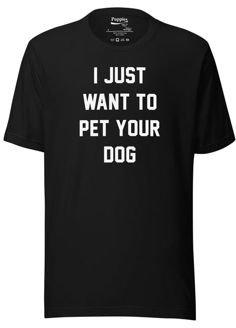 I Just Want To Pet Your Dog Shirt |  Uni-Sex Shirt | Dog Owner Gift