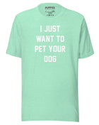 I Just Want To Pet Your Dog Shirt |  Uni-Sex Shirt | Dog Owner Gift