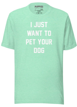 I Just Want To Pet Your Dog Shirt |  Uni-Sex Shirt | Dog Owner Gift