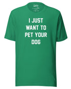 I Just Want To Pet Your Dog Shirt |  Uni-Sex Shirt | Dog Owner Gift
