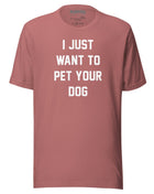 I Just Want To Pet Your Dog Shirt |  Uni-Sex Shirt | Dog Owner Gift