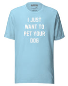 I Just Want To Pet Your Dog Shirt |  Uni-Sex Shirt | Dog Owner Gift