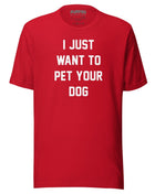 I Just Want To Pet Your Dog Shirt |  Uni-Sex Shirt | Dog Owner Gift