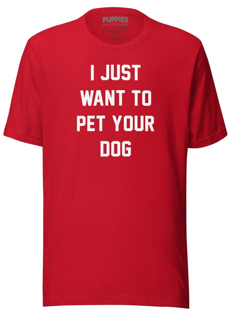 I Just Want To Pet Your Dog Shirt |  Uni-Sex Shirt | Dog Owner Gift